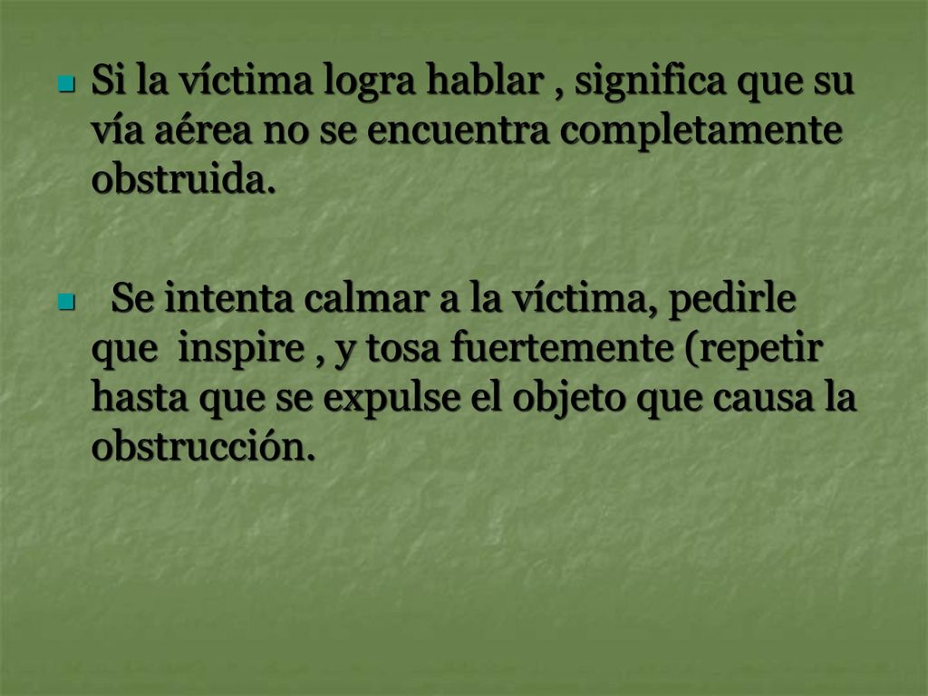 Si la víctima logra hablar , significa que su vía aérea no se encuentra completamente obstruida.