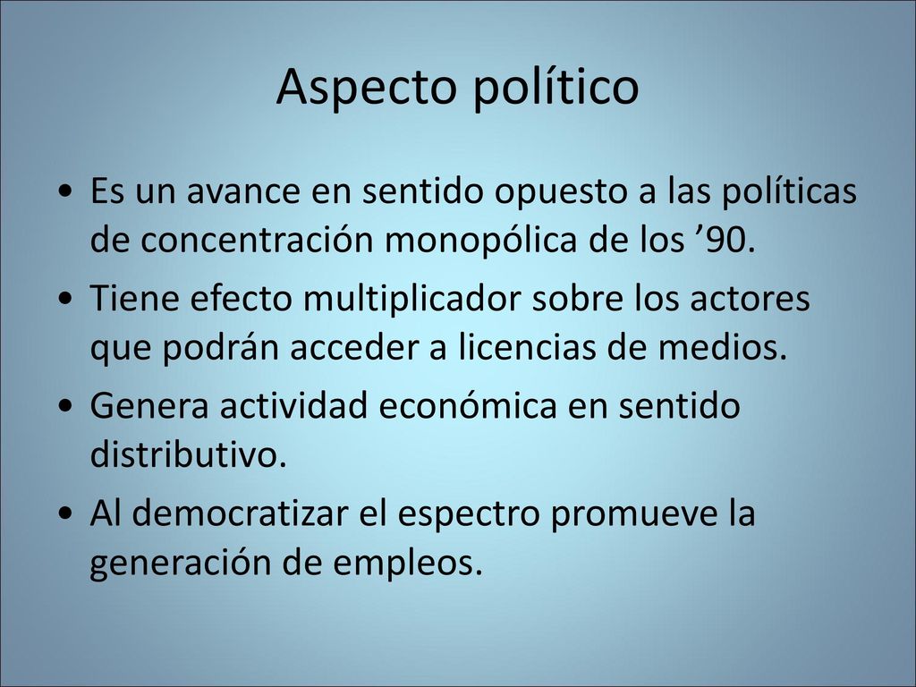 Aspecto político Es un avance en sentido opuesto a las políticas de concentración monopólica de los ’90.