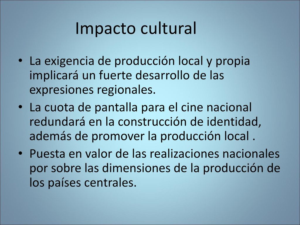 Impacto cultural La exigencia de producción local y propia implicará un fuerte desarrollo de las expresiones regionales.