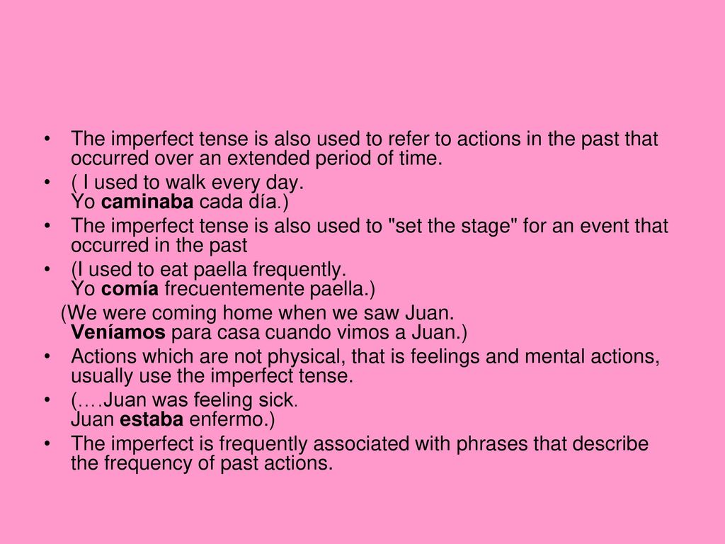 The imperfect tense is also used to refer to actions in the past that occurred over an extended period of time.