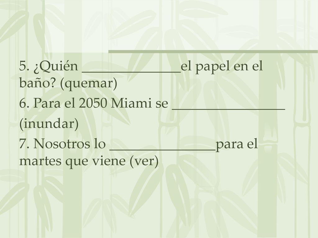 5. ¿Quién ______________el papel en el baño. (quemar) 6