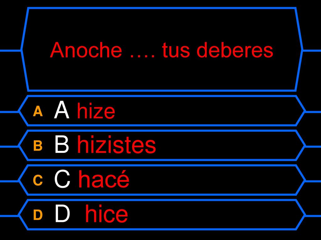 Anoche …. tus deberes A A hize B B hizistes C C hacé D D hice