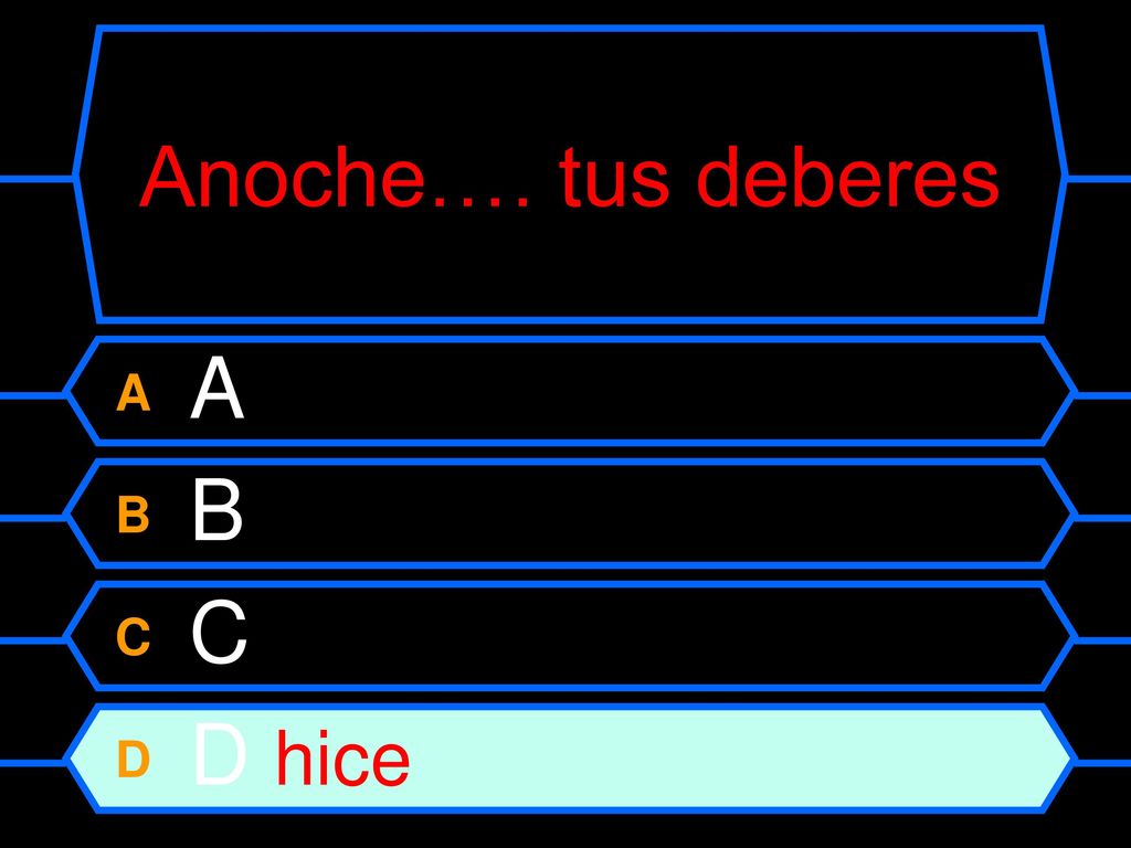 Anoche…. tus deberes A A B B C C D D hice