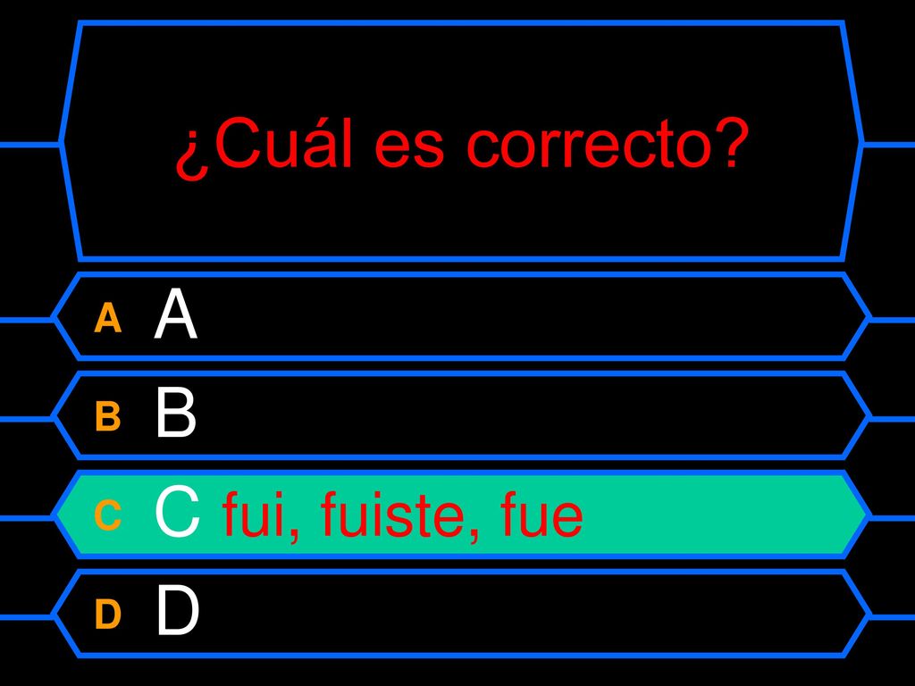 ¿Cuál es correcto A A B B C C fui, fuiste, fue D D