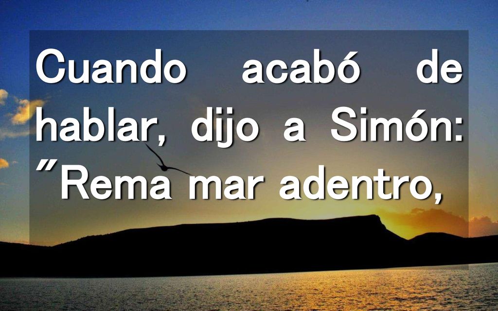 Cuando acabó de hablar, dijo a Simón: Rema mar adentro,