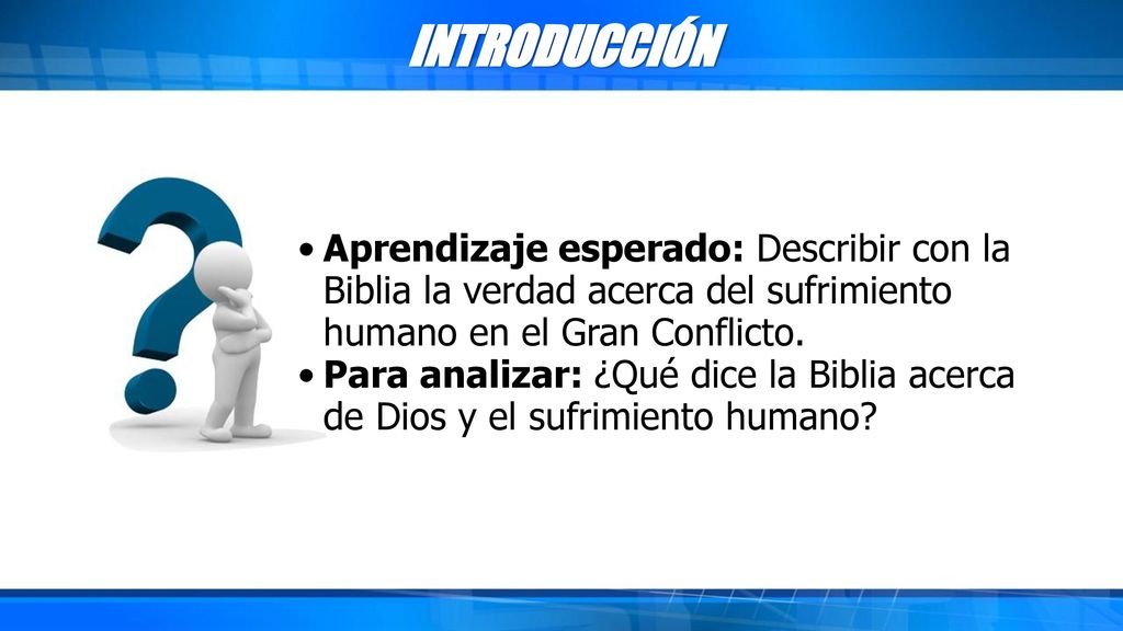 INTRODUCCIÓN Aprendizaje esperado: Describir con la Biblia la verdad acerca del sufrimiento humano en el Gran Conflicto.