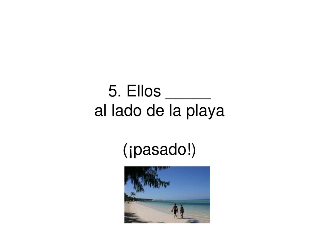 5. Ellos _____ al lado de la playa (¡pasado!)