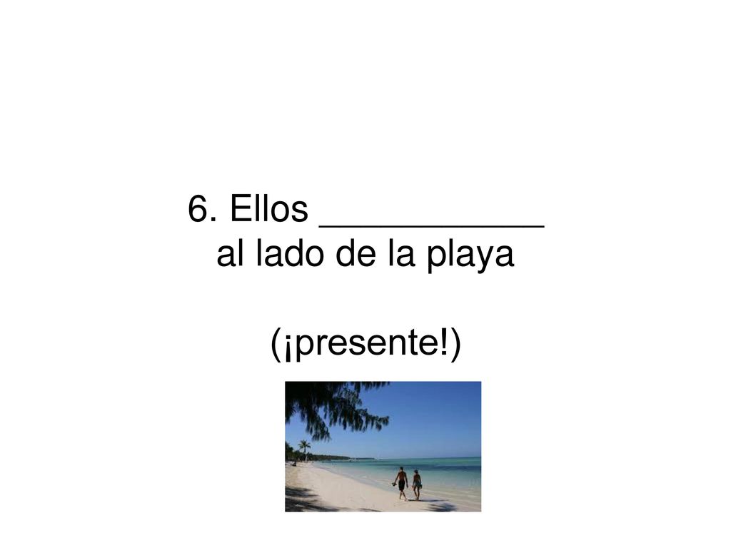 6. Ellos ___________ al lado de la playa (¡presente!)