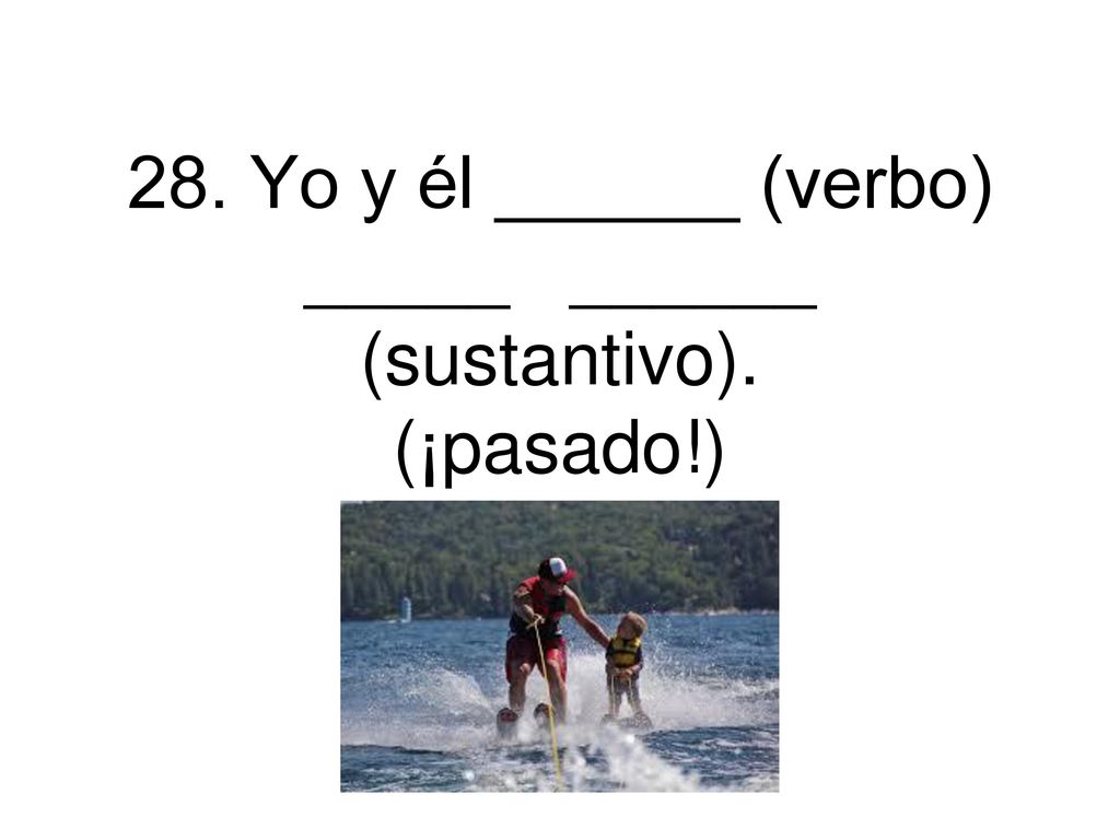 28. Yo y él ______ (verbo) _____ ______ (sustantivo). (¡pasado!)