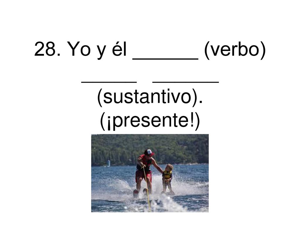 28. Yo y él ______ (verbo) _____ ______ (sustantivo). (¡presente!)
