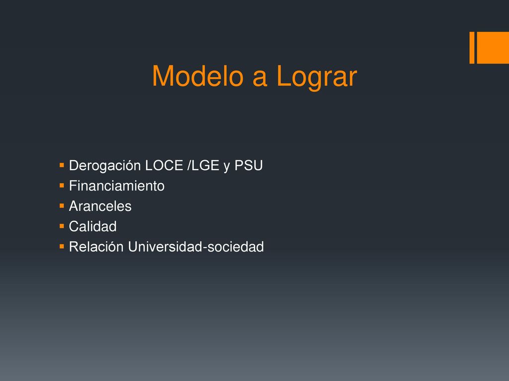 Modelo a Lograr Derogación LOCE /LGE y PSU Financiamiento Aranceles