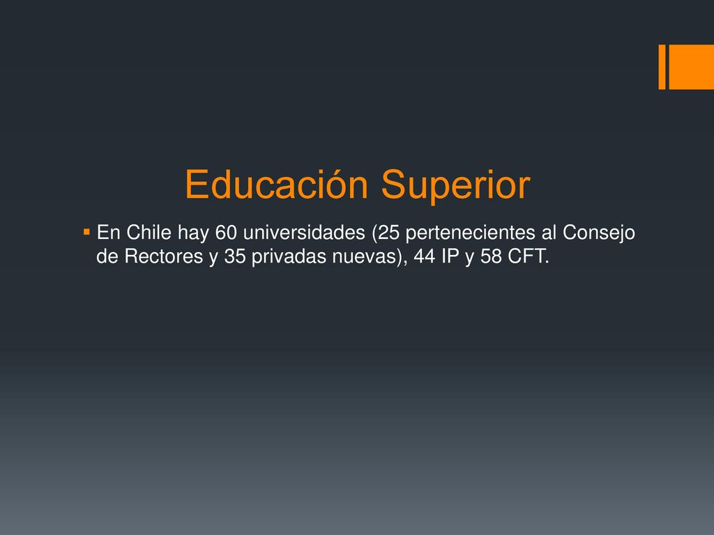 Educación Superior En Chile hay 60 universidades (25 pertenecientes al Consejo de Rectores y 35 privadas nuevas), 44 IP y 58 CFT.