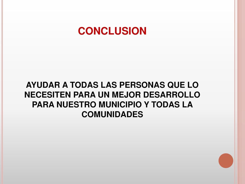 CONCLUSION AYUDAR A TODAS LAS PERSONAS QUE LO NECESITEN PARA UN MEJOR DESARROLLO PARA NUESTRO MUNICIPIO Y TODAS LA COMUNIDADES.