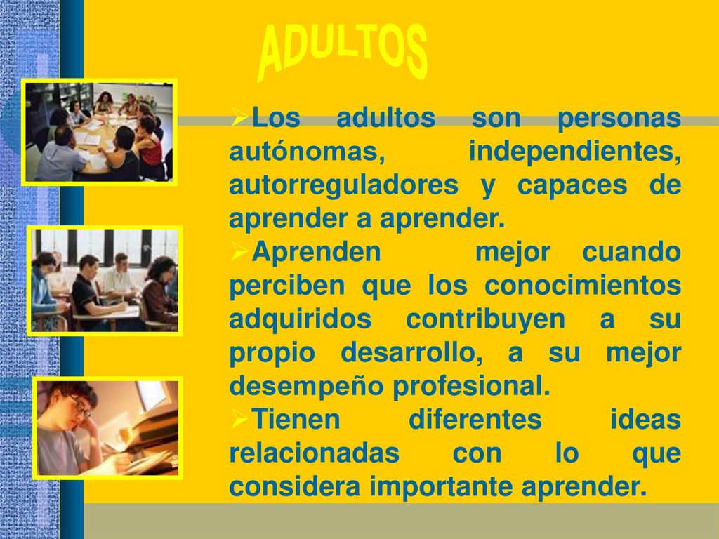ADULTOS Los adultos son personas autónomas, independientes, autorreguladores y capaces de aprender a aprender.