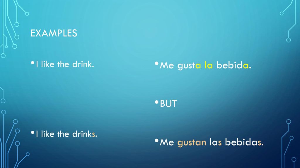 Examples Me gusta la bebida. BUT Me gustan las bebidas.
