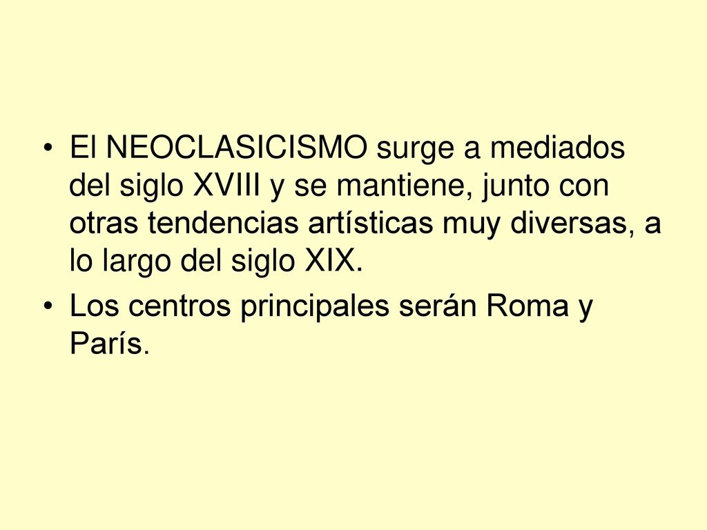 El NEOCLASICISMO surge a mediados del siglo XVIII y se mantiene, junto con otras tendencias artísticas muy diversas, a lo largo del siglo XIX.