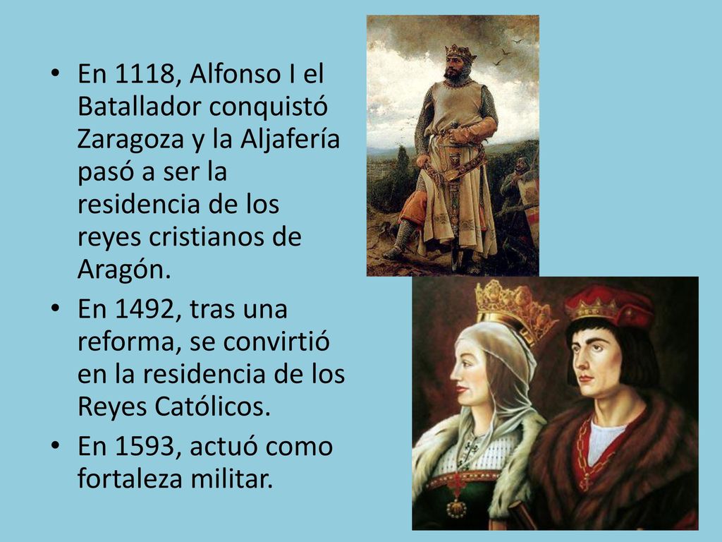 En 1118, Alfonso I el Batallador conquistó Zaragoza y la Aljafería pasó a ser la residencia de los reyes cristianos de Aragón.