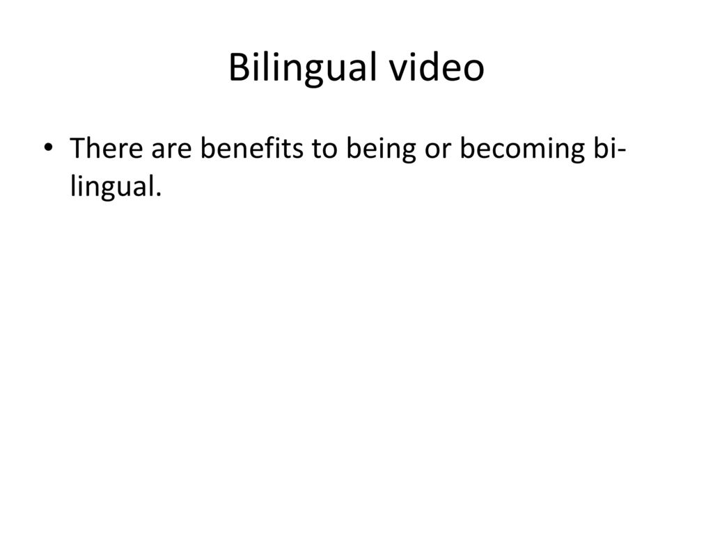 Bilingual video There are benefits to being or becoming bi-lingual.