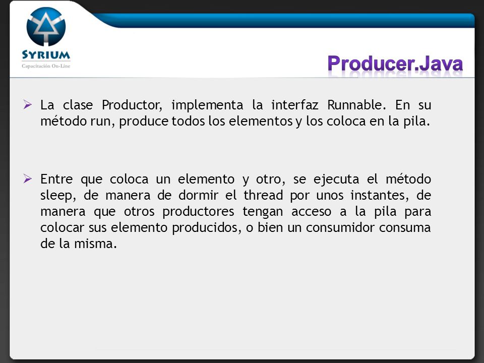 Producer.Java La clase Productor, implementa la interfaz Runnable. En su método run, produce todos los elementos y los coloca en la pila.