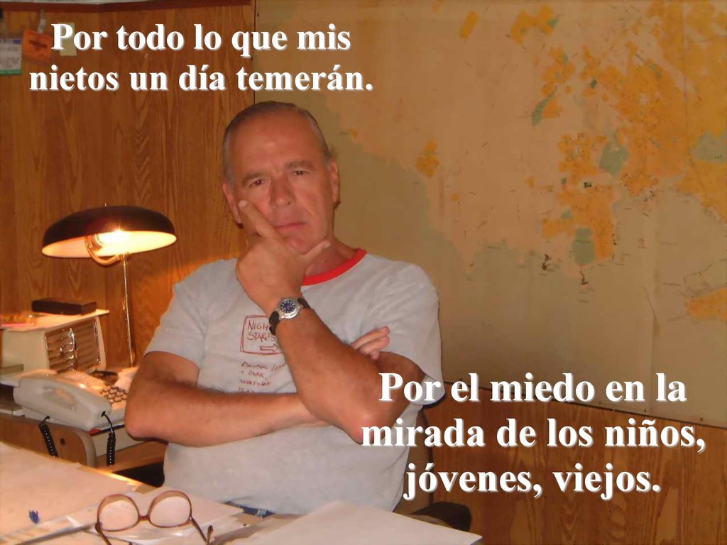 Por el miedo en la mirada de los niños, jóvenes, viejos.