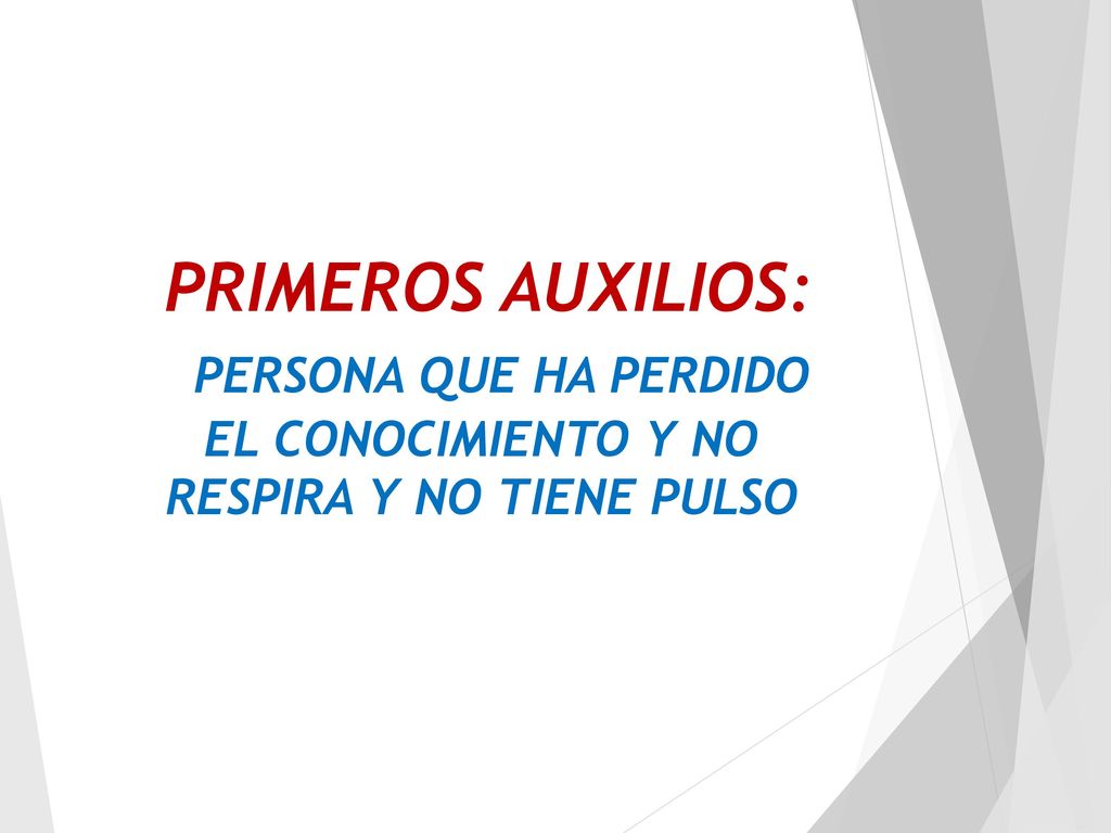 PRIMEROS AUXILIOS: PERSONA QUE HA PERDIDO EL CONOCIMIENTO Y NO RESPIRA Y NO TIENE PULSO