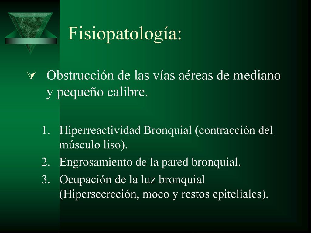 Fisiopatología: Obstrucción de las vías aéreas de mediano y pequeño calibre. Hiperreactividad Bronquial (contracción del músculo liso).