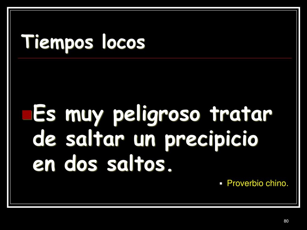 Es muy peligroso tratar de saltar un precipicio en dos saltos.