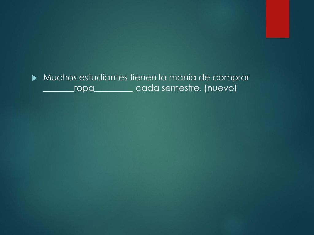 Muchos estudiantes tienen la manía de comprar _______ropa_________ cada semestre. (nuevo)