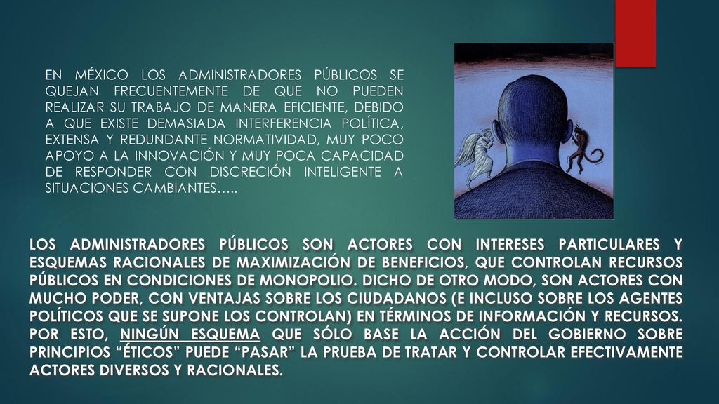 EN MÉXICO LOS ADMINISTRADORES PÚBLICOS SE QUEJAN FRECUENTEMENTE DE QUE NO PUEDEN REALIZAR SU TRABAJO DE MANERA EFICIENTE, DEBIDO A QUE EXISTE DEMASIADA INTERFERENCIA POLÍTICA, EXTENSA Y REDUNDANTE NORMATIVIDAD, MUY POCO APOYO A LA INNOVACIÓN Y MUY POCA CAPACIDAD DE RESPONDER CON DISCRECIÓN INTELIGENTE A SITUACIONES CAMBIANTES…..