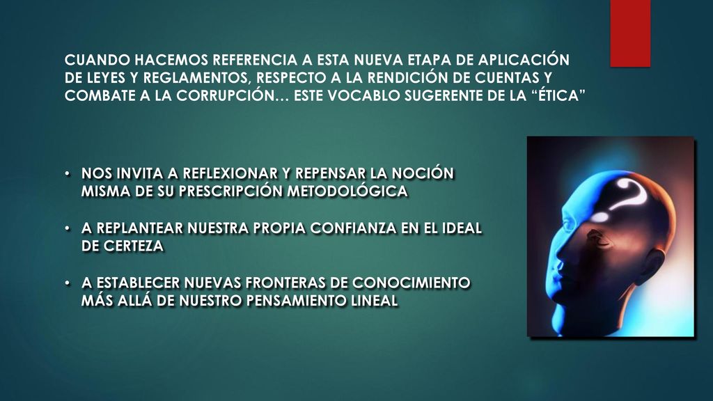CUANDO HACEMOS REFERENCIA A ESTA NUEVA ETAPA DE APLICACIÓN DE LEYES Y REGLAMENTOS, RESPECTO A LA RENDICIÓN DE CUENTAS Y COMBATE A LA CORRUPCIÓN… ESTE VOCABLO SUGERENTE DE LA ÉTICA