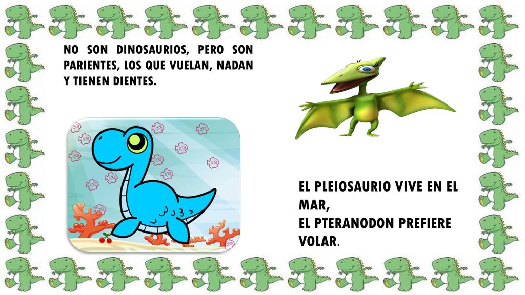 EL PLEIOSAURIO VIVE EN EL MAR, EL PTERANODON PREFIERE VOLAR.