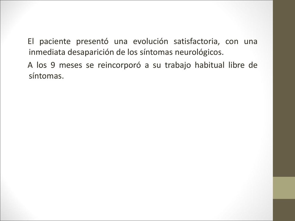 El paciente presentó una evolución satisfactoria, con una inmediata desaparición de los síntomas neurológicos.