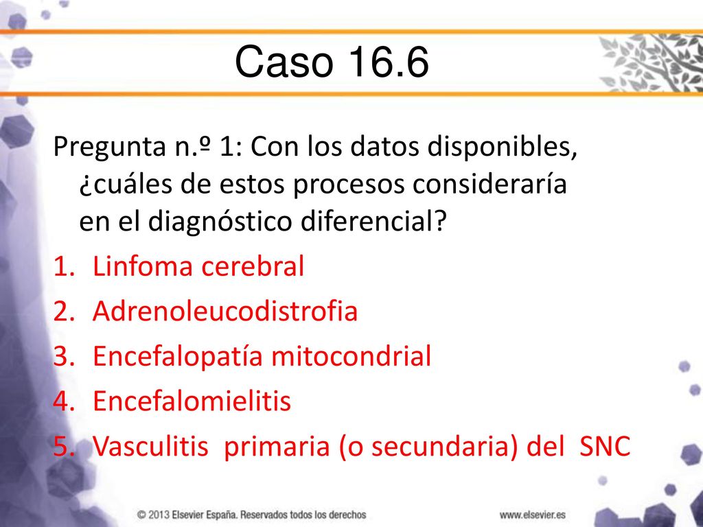 Caso 16.6 Pregunta n.º 1: Con los datos disponibles, ¿cuáles de estos procesos consideraría en el diagnóstico diferencial