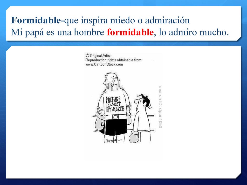 Formidable-que inspira miedo o admiración Mi papá es una hombre formidable, lo admiro mucho.