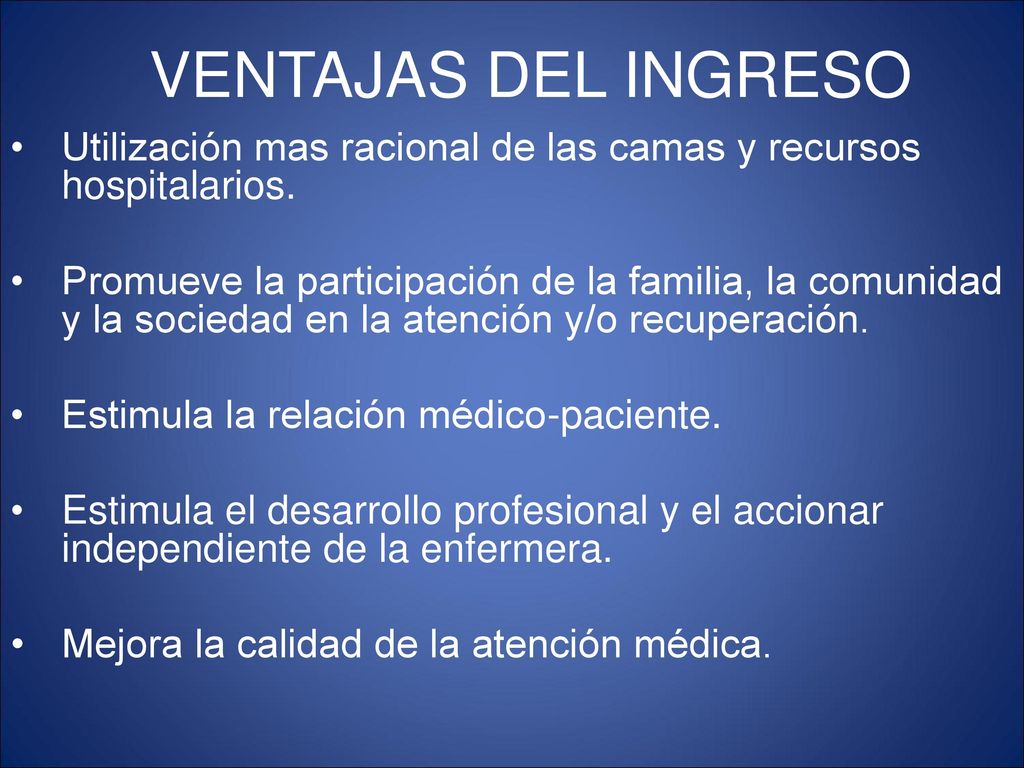VENTAJAS DEL INGRESO Utilización mas racional de las camas y recursos hospitalarios.