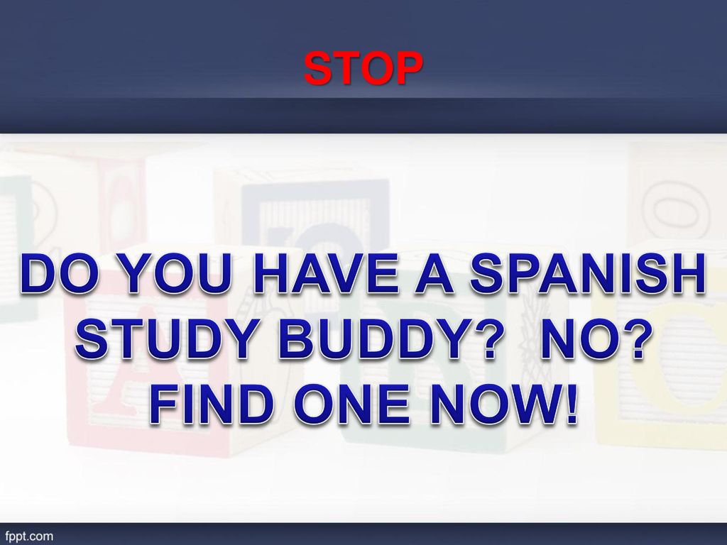 DO YOU HAVE A SPANISH STUDY BUDDY NO FIND ONE NOW!