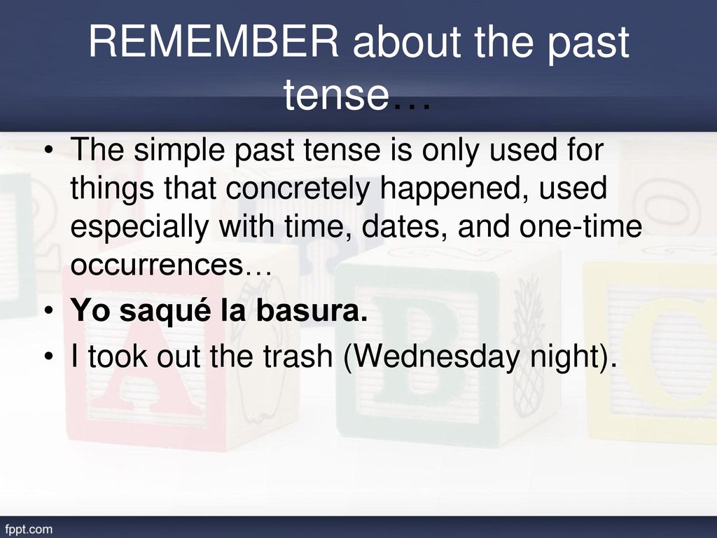 REMEMBER about the past tense…