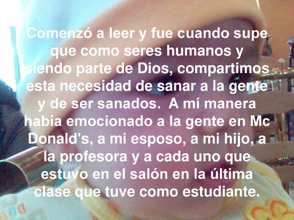 Comenzó a leer y fue cuando supe que como seres humanos y siendo parte de Dios, compartimos esta necesidad de sanar a la gente y de ser sanados.
