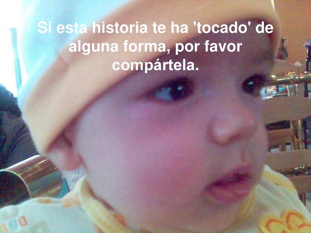 Si esta historia te ha tocado de alguna forma, por favor compártela.