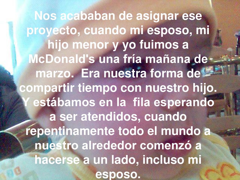 Nos acababan de asignar ese proyecto, cuando mi esposo, mi hijo menor y yo fuimos a McDonald s una fría mañana de marzo.