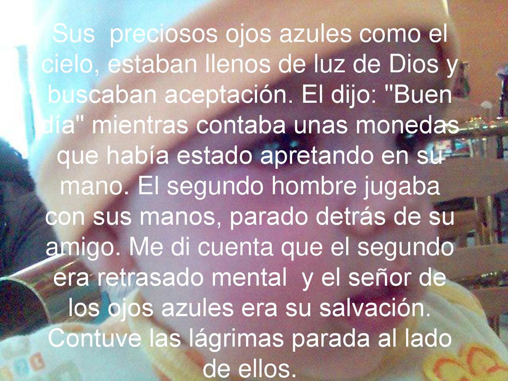 Sus preciosos ojos azules como el cielo, estaban llenos de luz de Dios y buscaban aceptación.