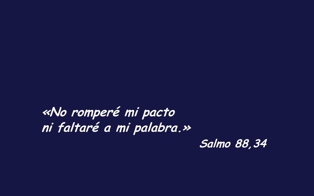 «No romperé mi pacto ni faltaré a mi palabra.» Salmo 88,34
