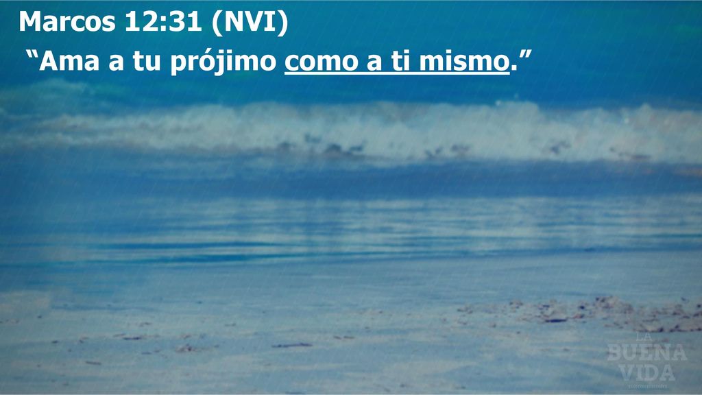 Marcos 12:31 (NVI) Ama a tu prójimo como a ti mismo.