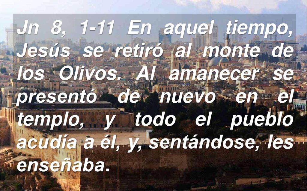 Jn 8, 1-11 En aquel tiempo, Jesús se retiró al monte de los Olivos