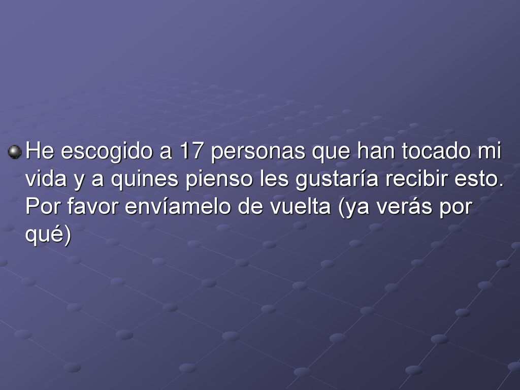 He escogido a 17 personas que han tocado mi vida y a quines pienso les gustaría recibir esto.