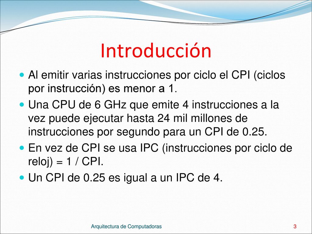 Introducción Al emitir varias instrucciones por ciclo el CPI (ciclos por instrucción) es menor a 1.