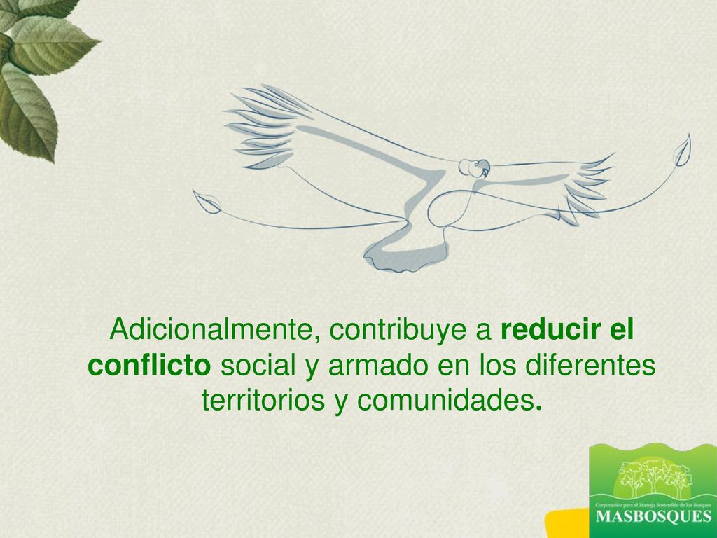 Adicionalmente, contribuye a reducir el conflicto social y armado en los diferentes territorios y comunidades.