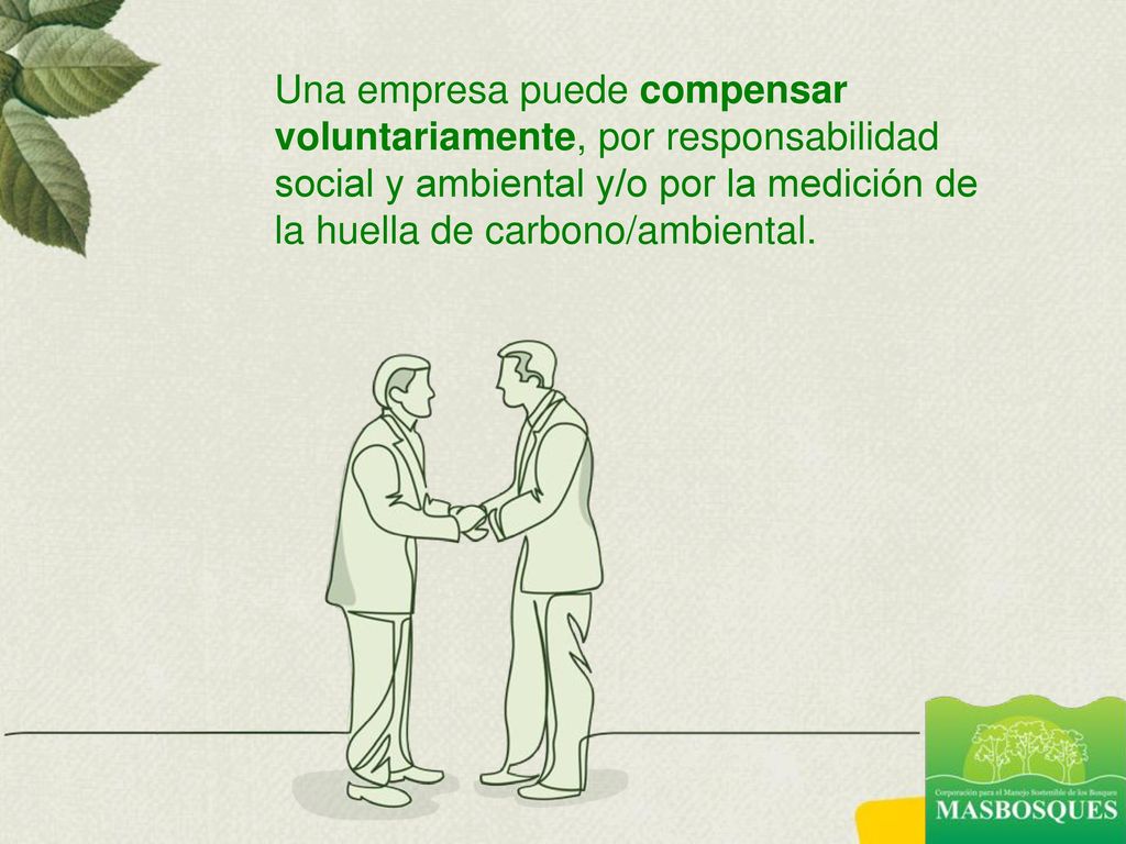 Una empresa puede compensar voluntariamente, por responsabilidad social y ambiental y/o por la medición de la huella de carbono/ambiental.