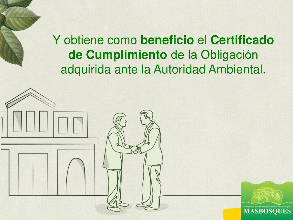 Y obtiene como beneficio el Certificado de Cumplimiento de la Obligación adquirida ante la Autoridad Ambiental.