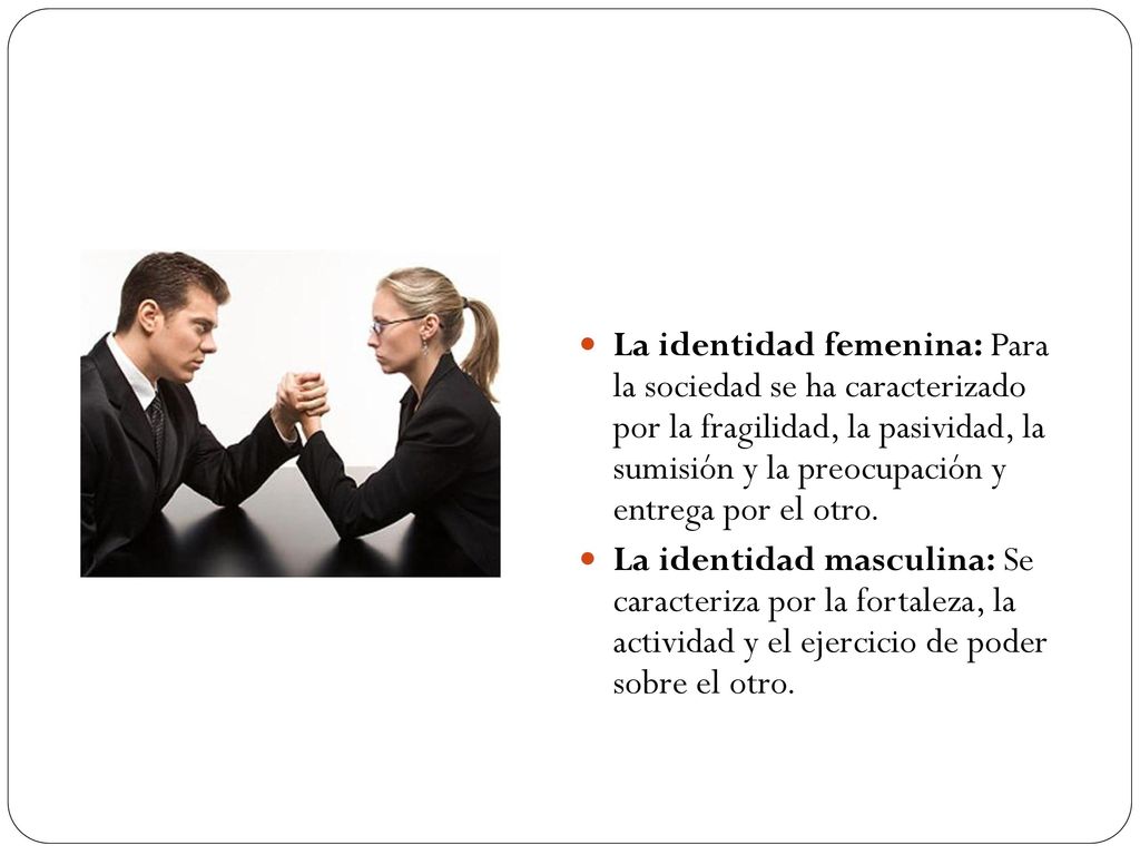 La identidad femenina: Para la sociedad se ha caracterizado por la fragilidad, la pasividad, la sumisión y la preocupación y entrega por el otro.